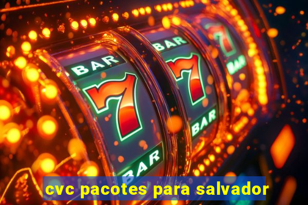 cvc pacotes para salvador